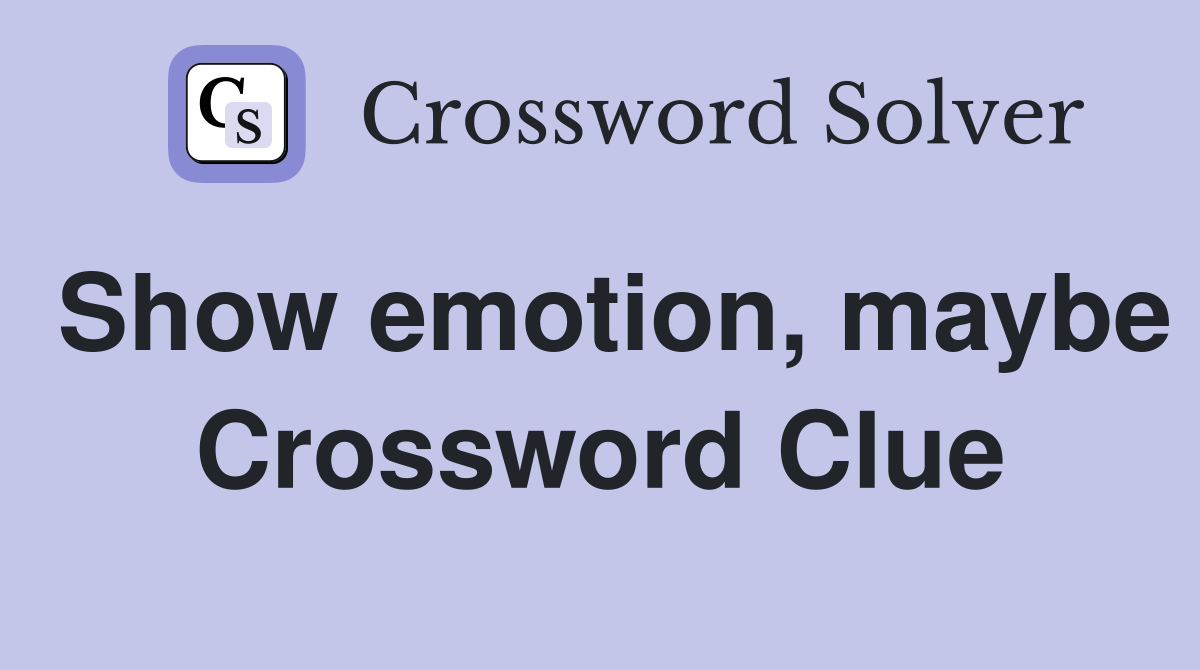 Show emotion, maybe Crossword Clue