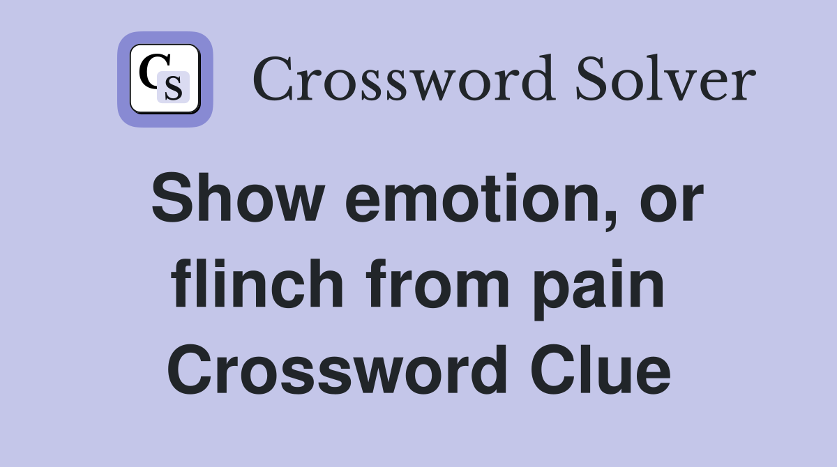 Show emotion, or flinch from pain Crossword Clue