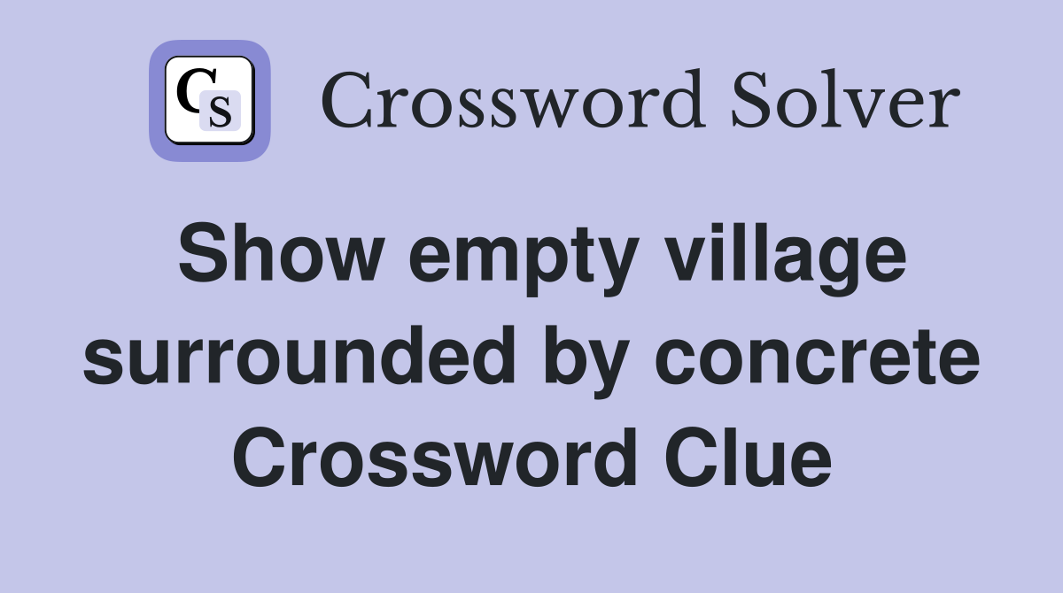 Show empty village surrounded by concrete Crossword Clue