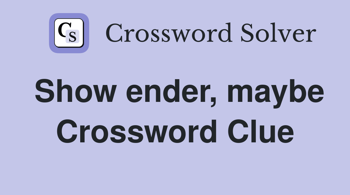 Show ender, maybe Crossword Clue