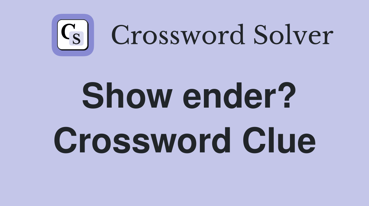 Show ender? Crossword Clue