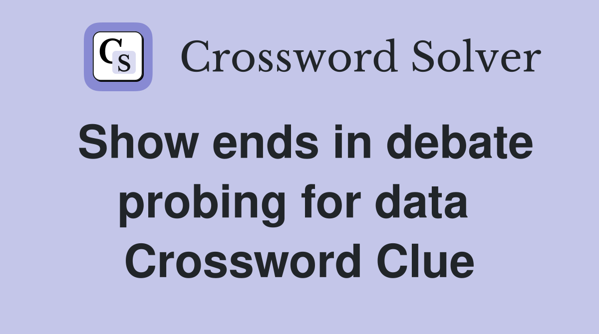 Show ends in debate probing for data  Crossword Clue