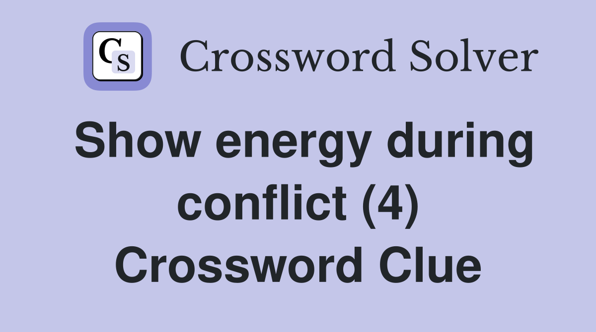 Show energy during conflict (4) Crossword Clue