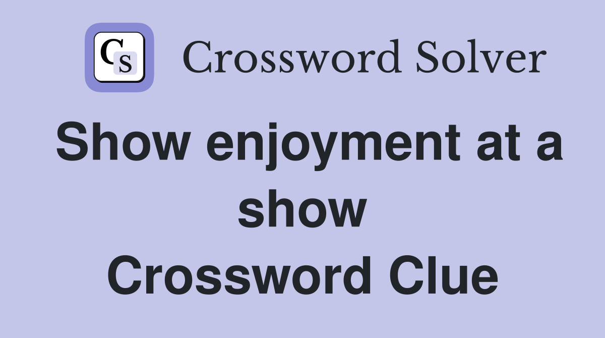 Show enjoyment at a show Crossword Clue