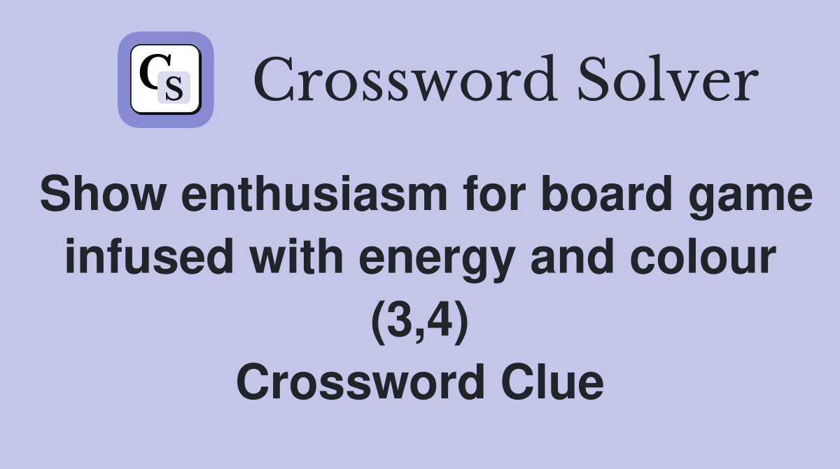 Show enthusiasm for board game infused with energy and colour (3,4) Crossword Clue