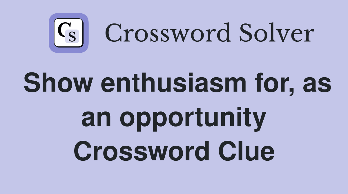 Show enthusiasm for, as an opportunity Crossword Clue