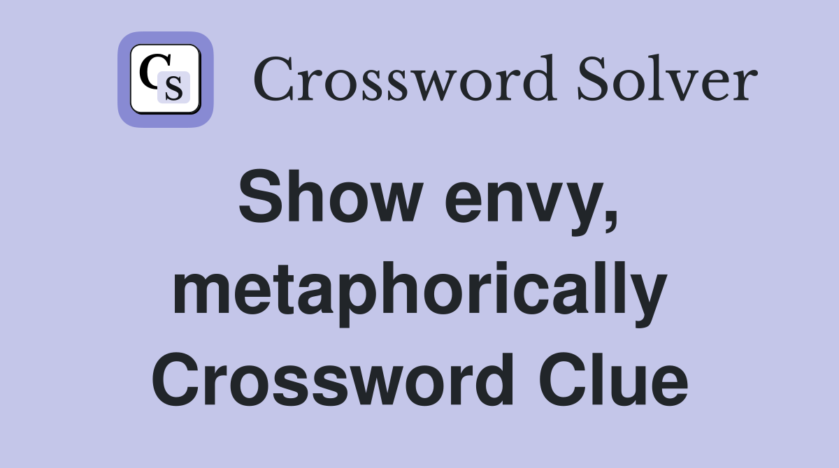 Show envy, metaphorically Crossword Clue