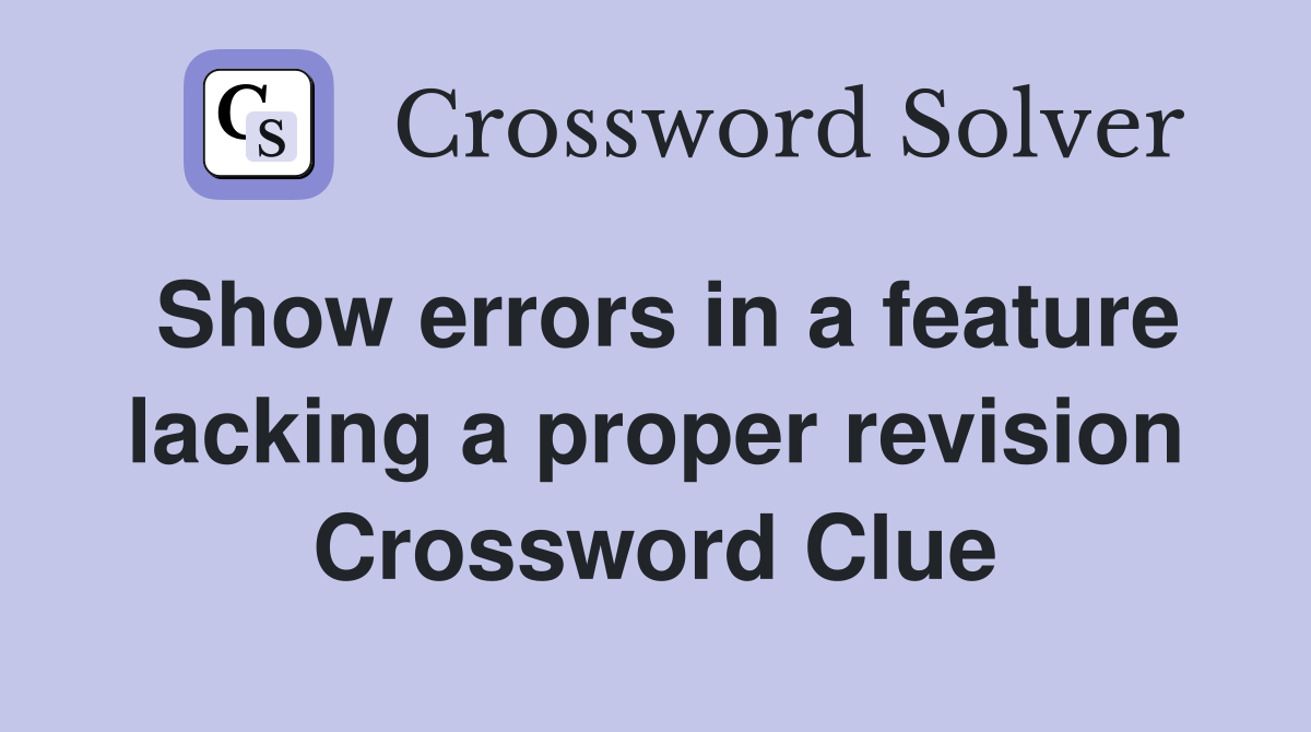Show errors in a feature lacking a proper revision Crossword Clue