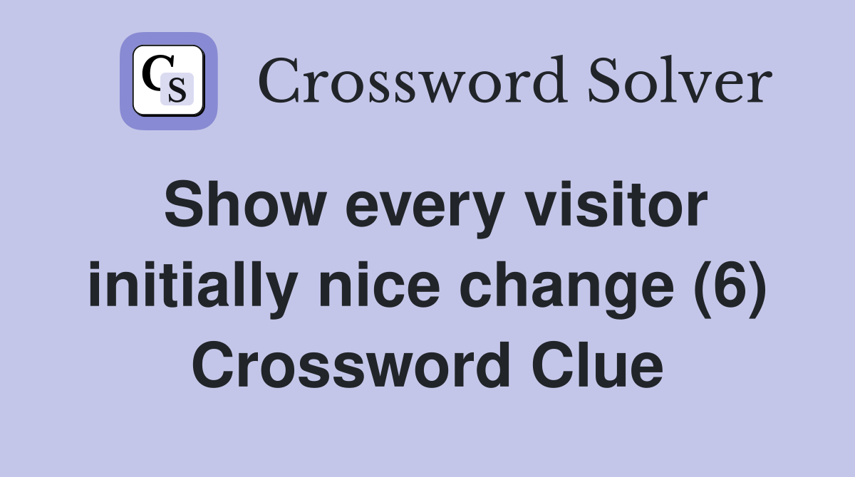 Show every visitor initially nice change (6) Crossword Clue