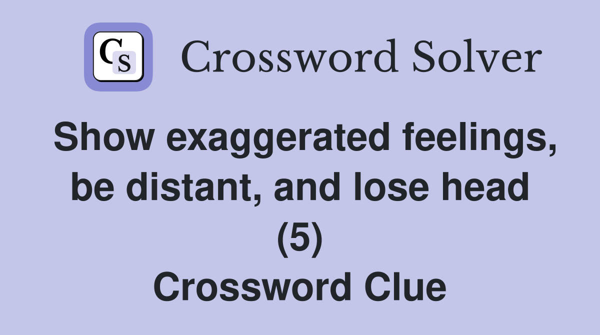 Show exaggerated feelings, be distant, and lose head (5) Crossword Clue