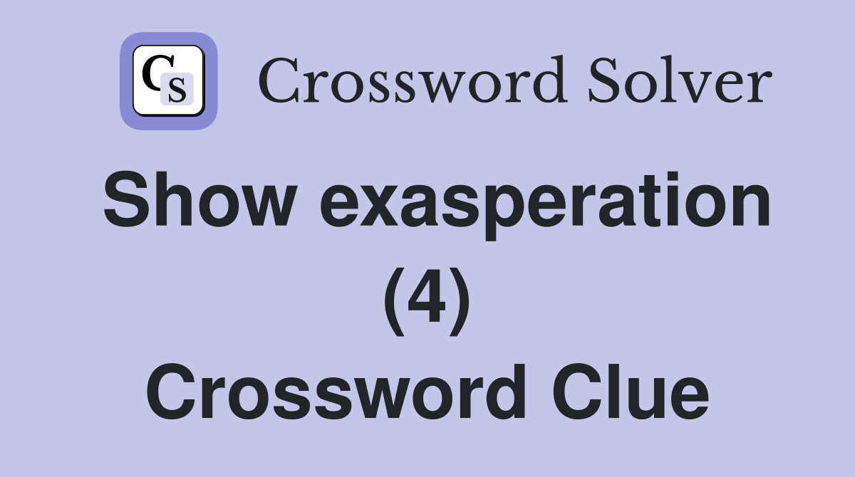 Show exasperation (4) Crossword Clue