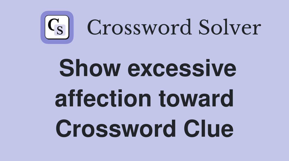 Show excessive affection toward Crossword Clue