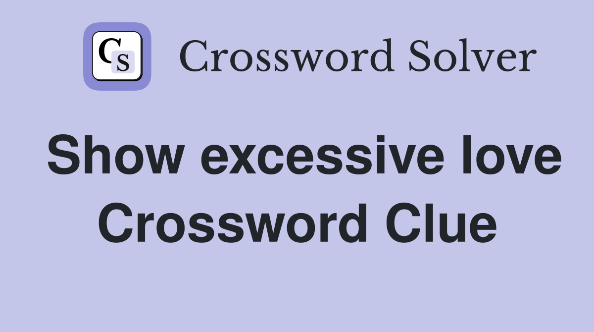 Show excessive love Crossword Clue