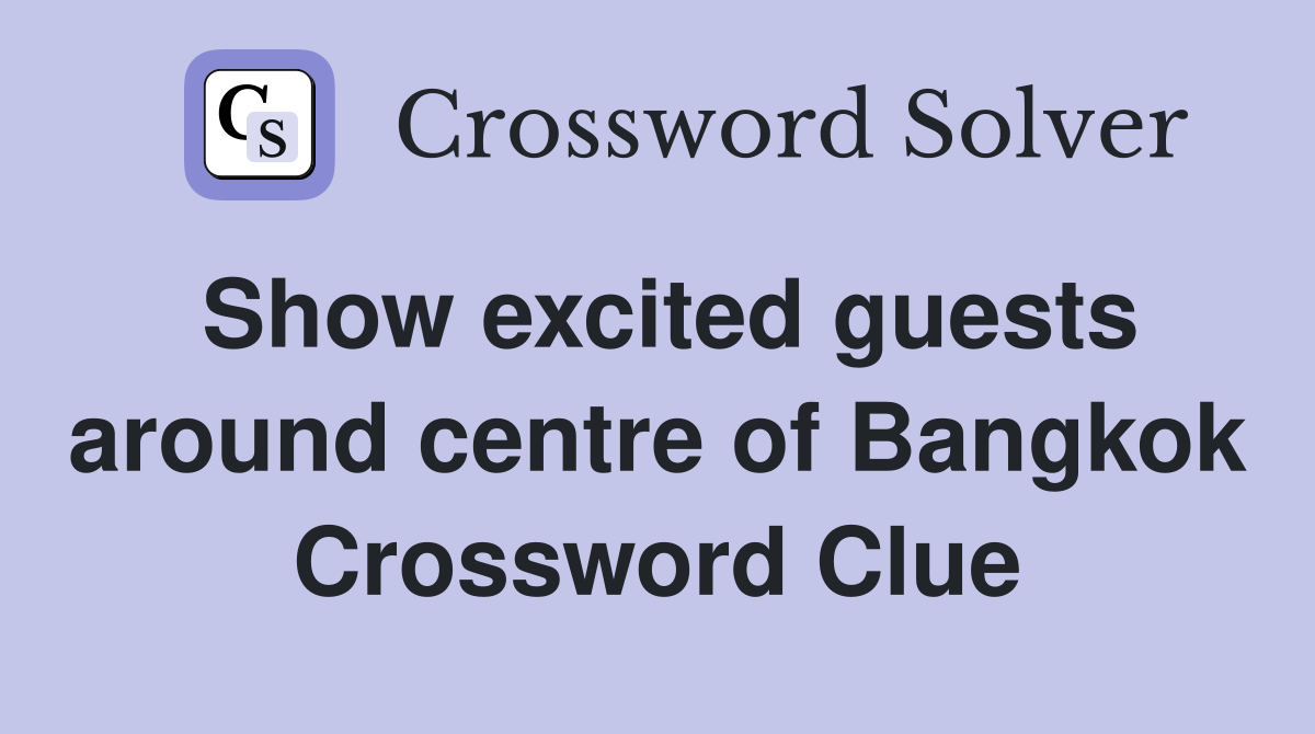 Show excited guests around centre of Bangkok Crossword Clue
