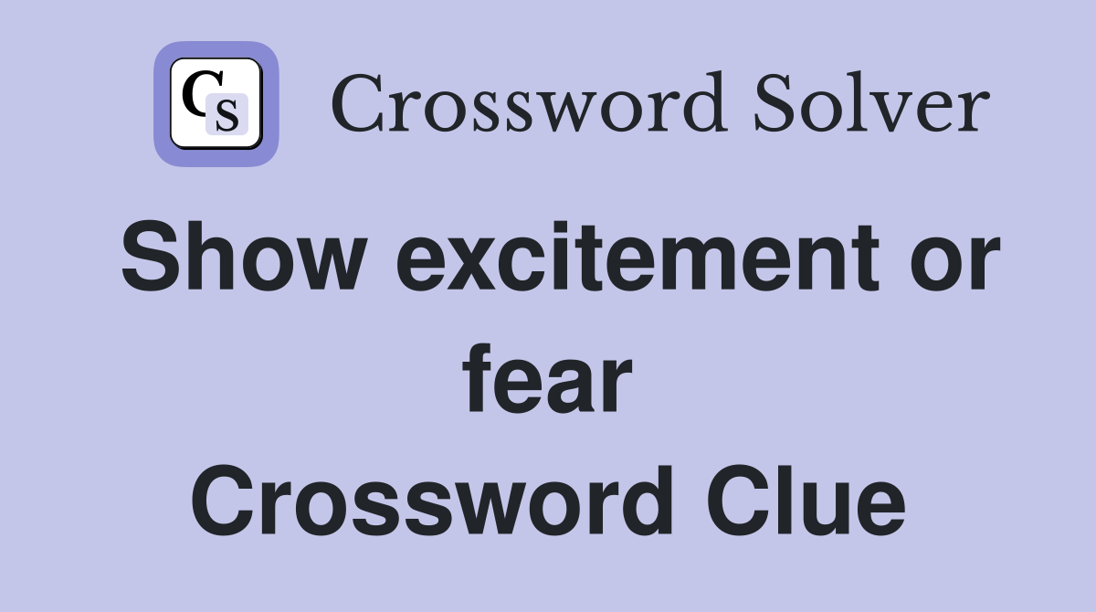 Show excitement or fear Crossword Clue