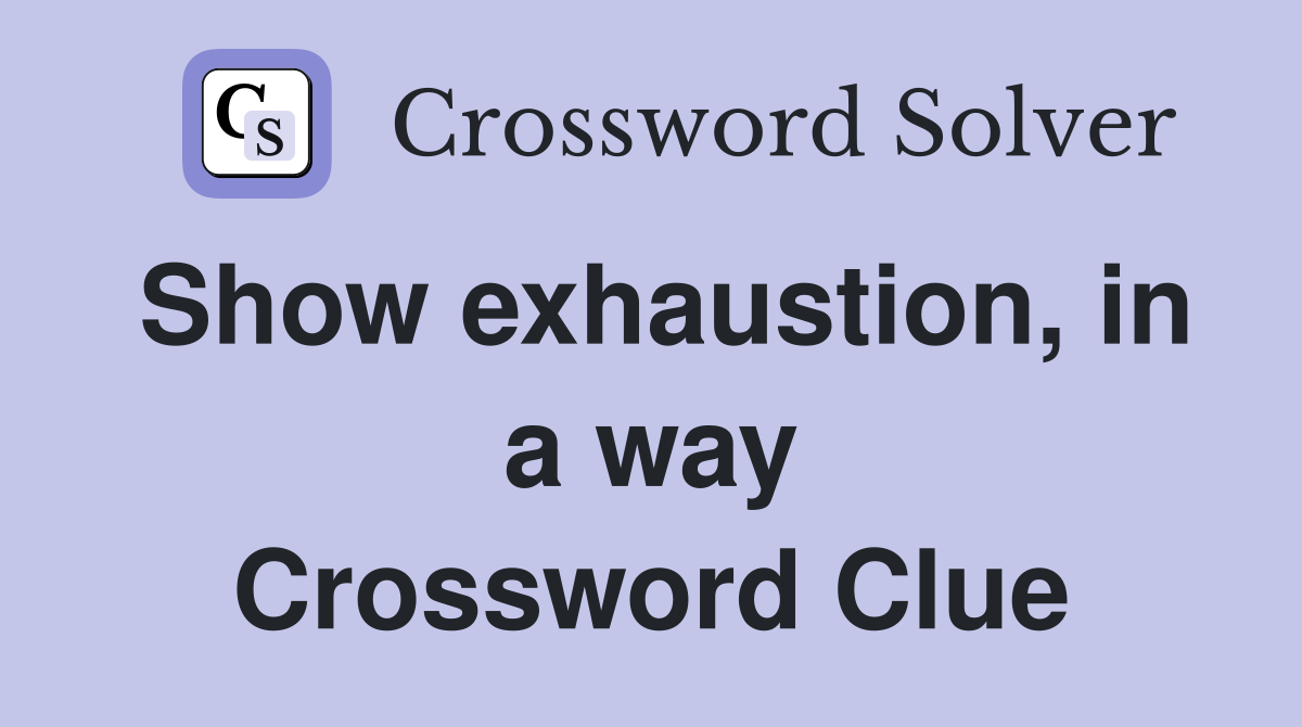 Show exhaustion, in a way Crossword Clue