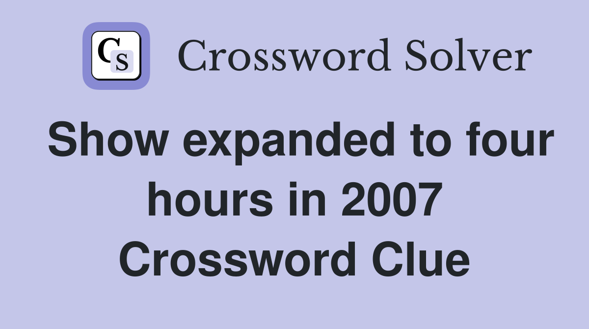 Show expanded to four hours in 2007 Crossword Clue