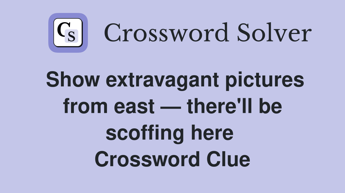 Show extravagant pictures from east — there'll be scoffing here  Crossword Clue
