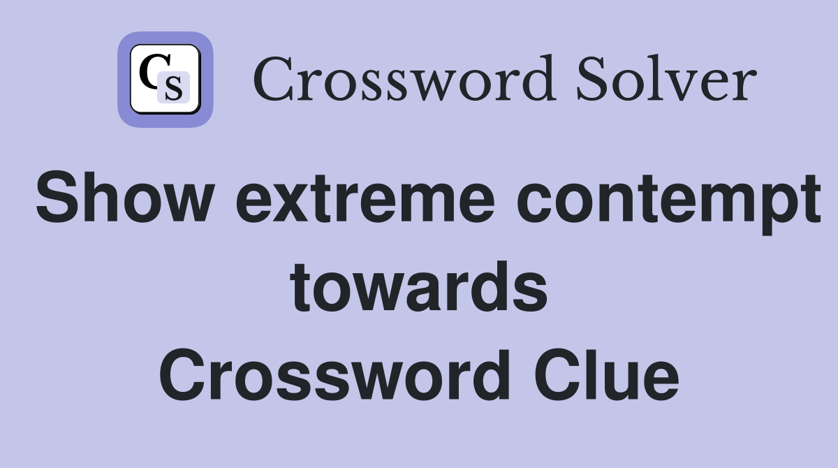 Show extreme contempt towards Crossword Clue