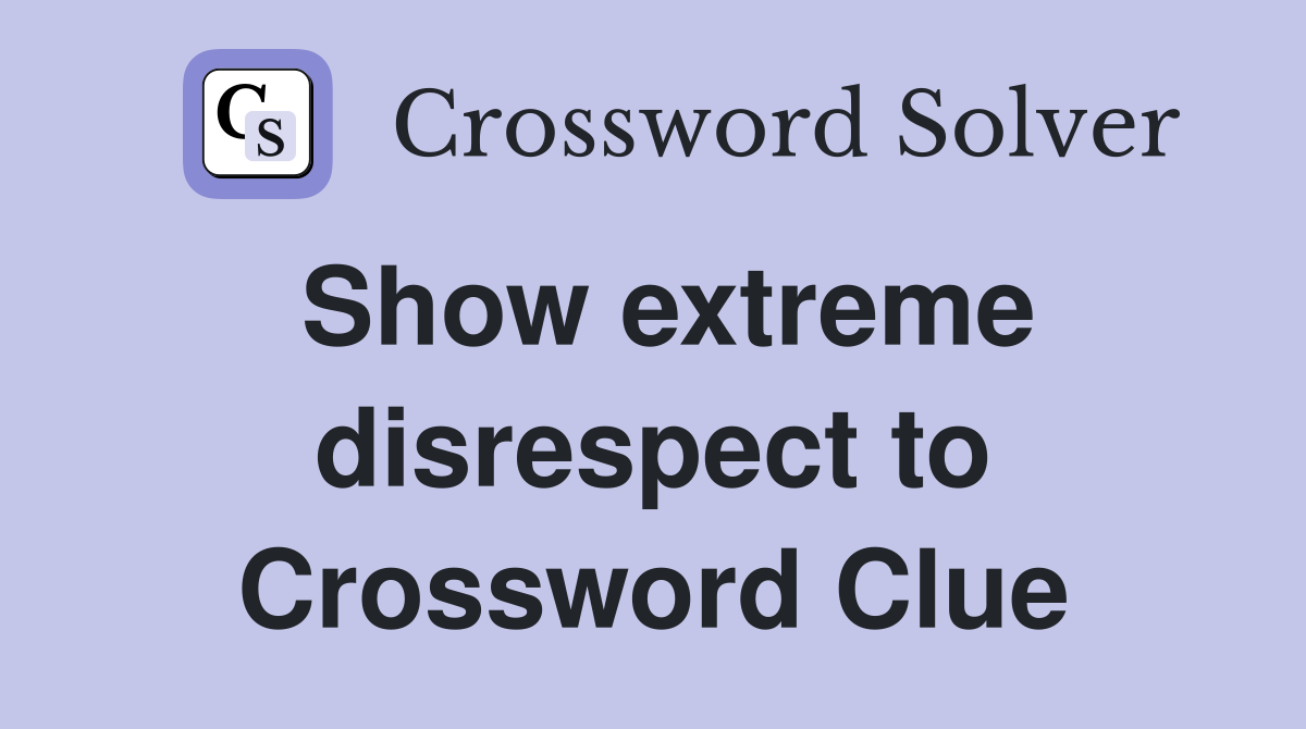 Show extreme disrespect to Crossword Clue
