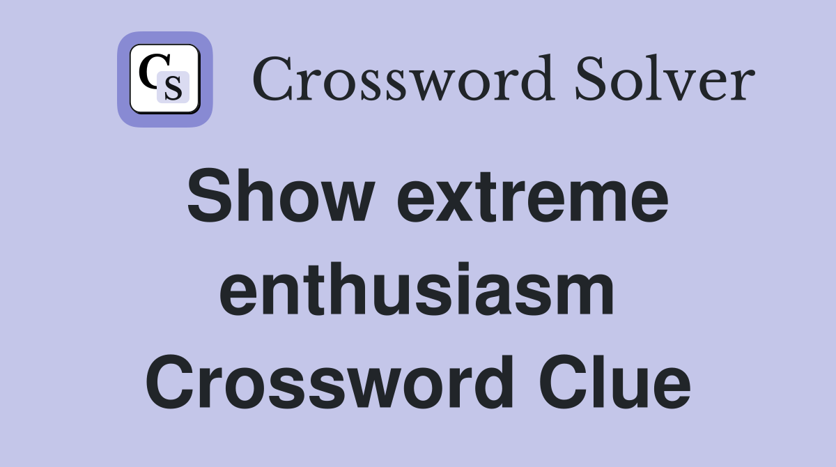 Show extreme enthusiasm Crossword Clue
