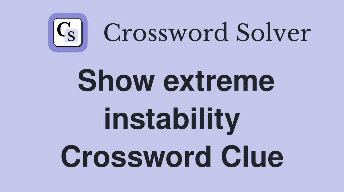 Show extreme instability Crossword Clue