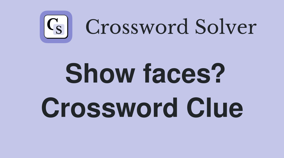 Show faces? Crossword Clue