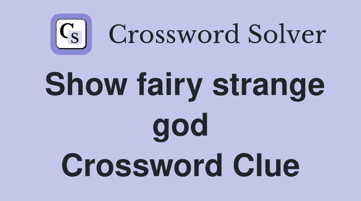 Show fairy strange god Crossword Clue