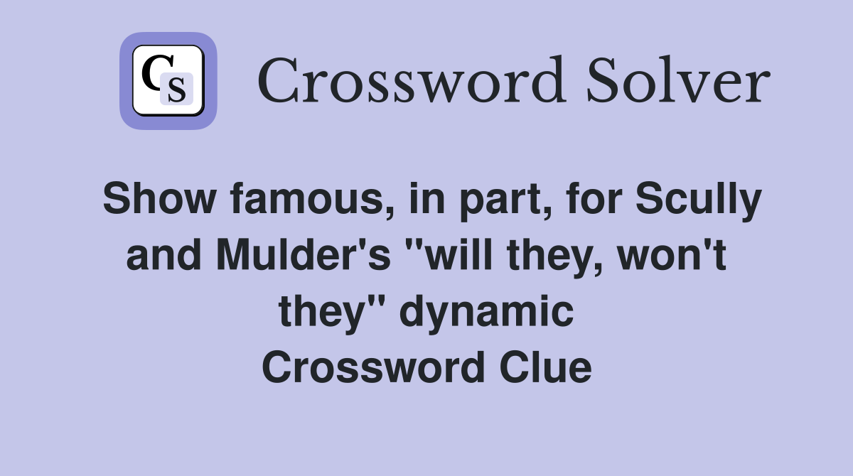 Show famous, in part, for Scully and Mulder's "will they, won't they" dynamic Crossword Clue
