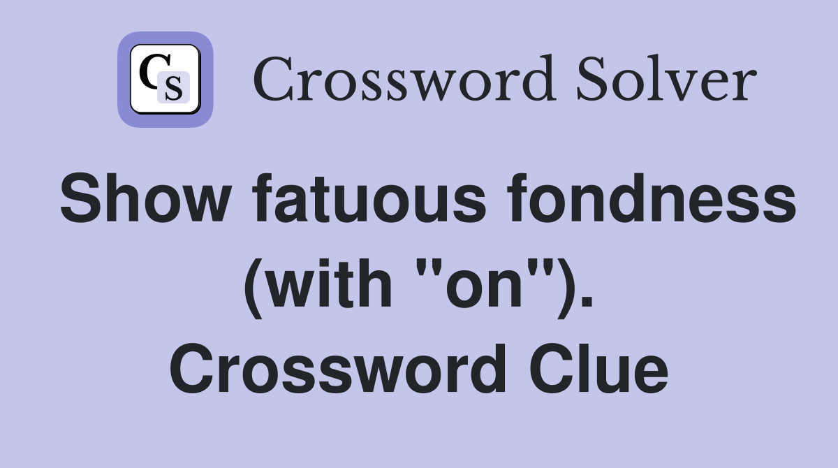 Show fatuous fondness (with "on"). Crossword Clue