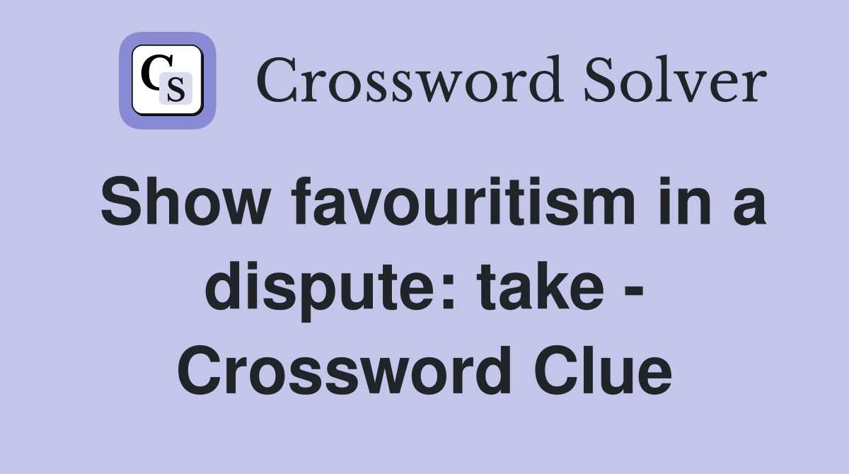 Show favouritism in a dispute: take - Crossword Clue