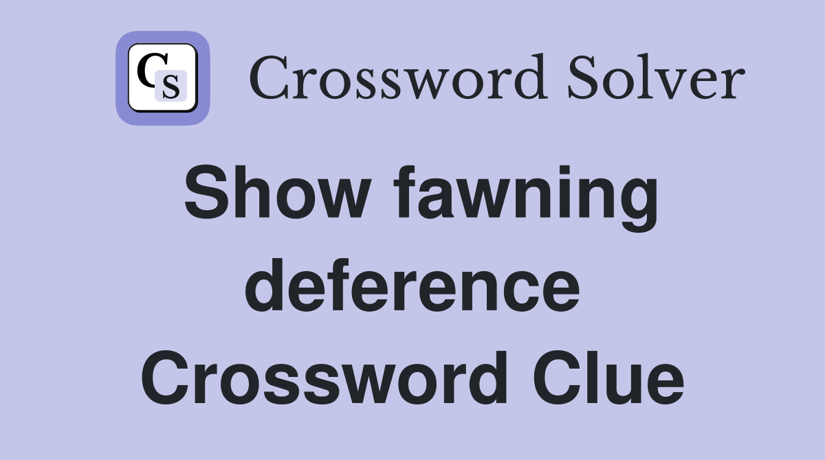 Show fawning deference Crossword Clue