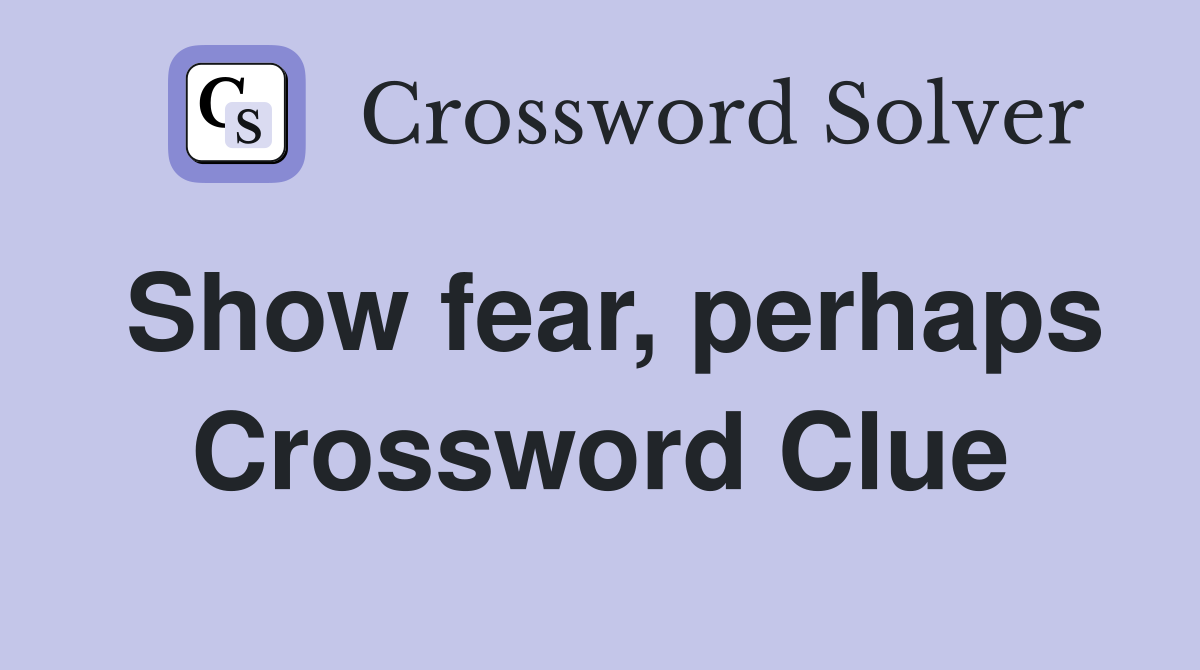 Show fear, perhaps Crossword Clue
