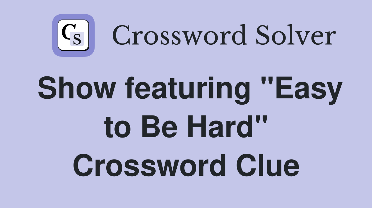 Show featuring "Easy to Be Hard" Crossword Clue