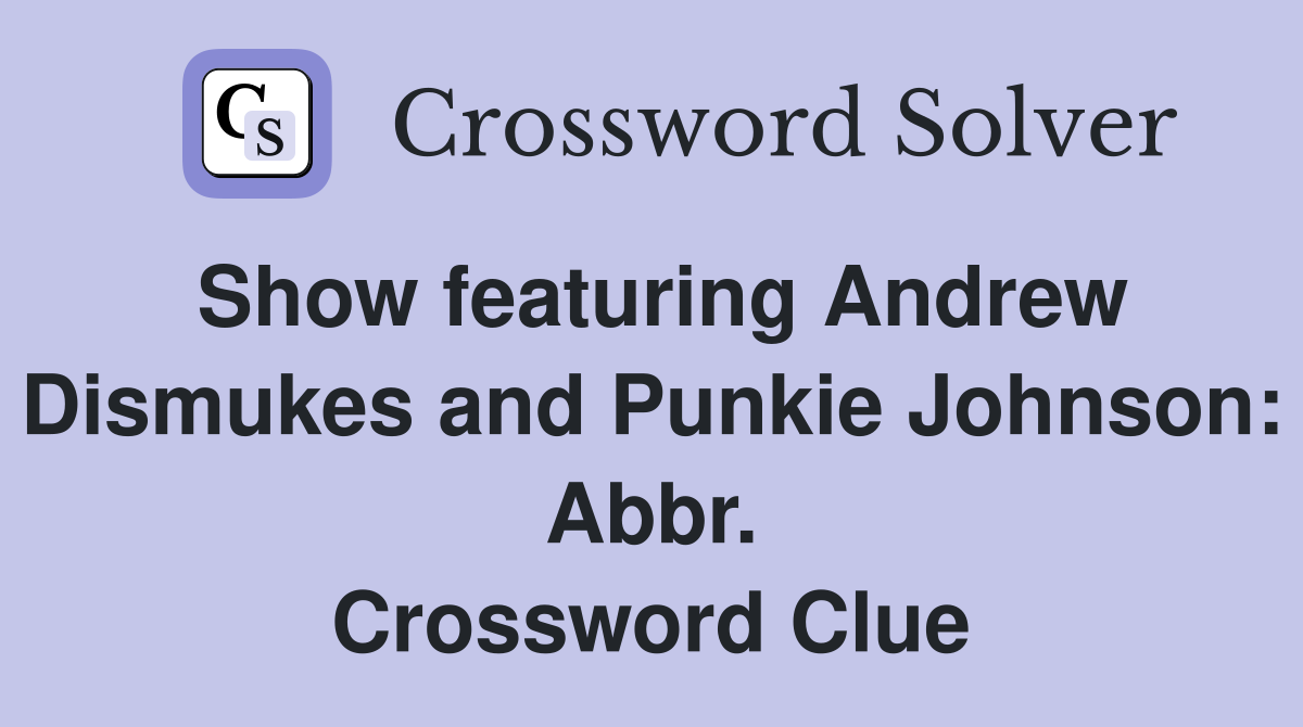 Show featuring Andrew Dismukes and Punkie Johnson: Abbr. Crossword Clue