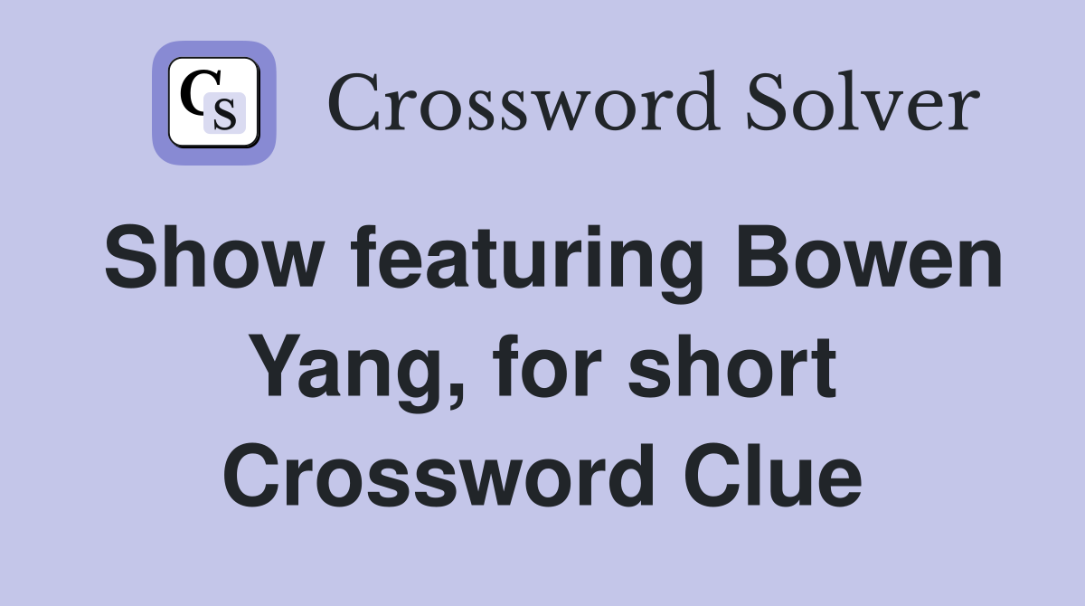 Show featuring Bowen Yang, for short Crossword Clue