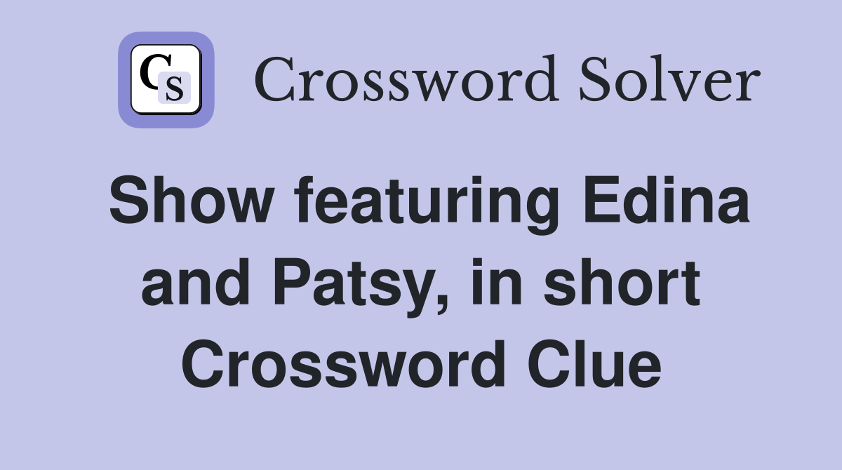 Show featuring Edina and Patsy, in short Crossword Clue