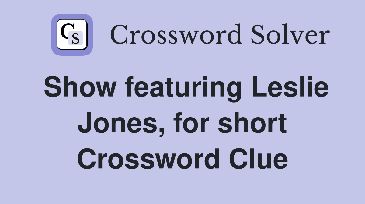 Show featuring Leslie Jones, for short Crossword Clue