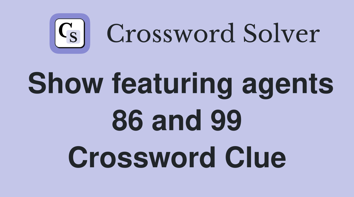 Show featuring agents 86 and 99 Crossword Clue