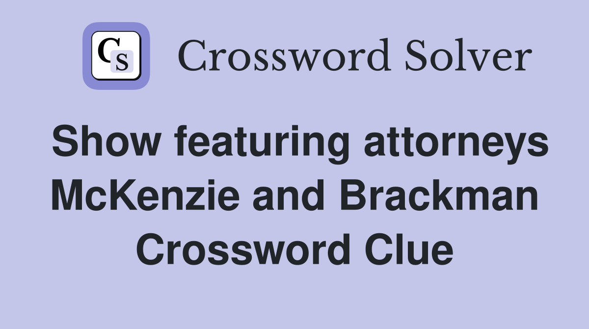Show featuring attorneys McKenzie and Brackman Crossword Clue