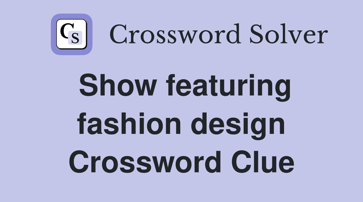 Show featuring fashion design Crossword Clue