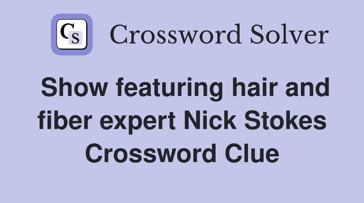 Show featuring hair and fiber expert Nick Stokes Crossword Clue