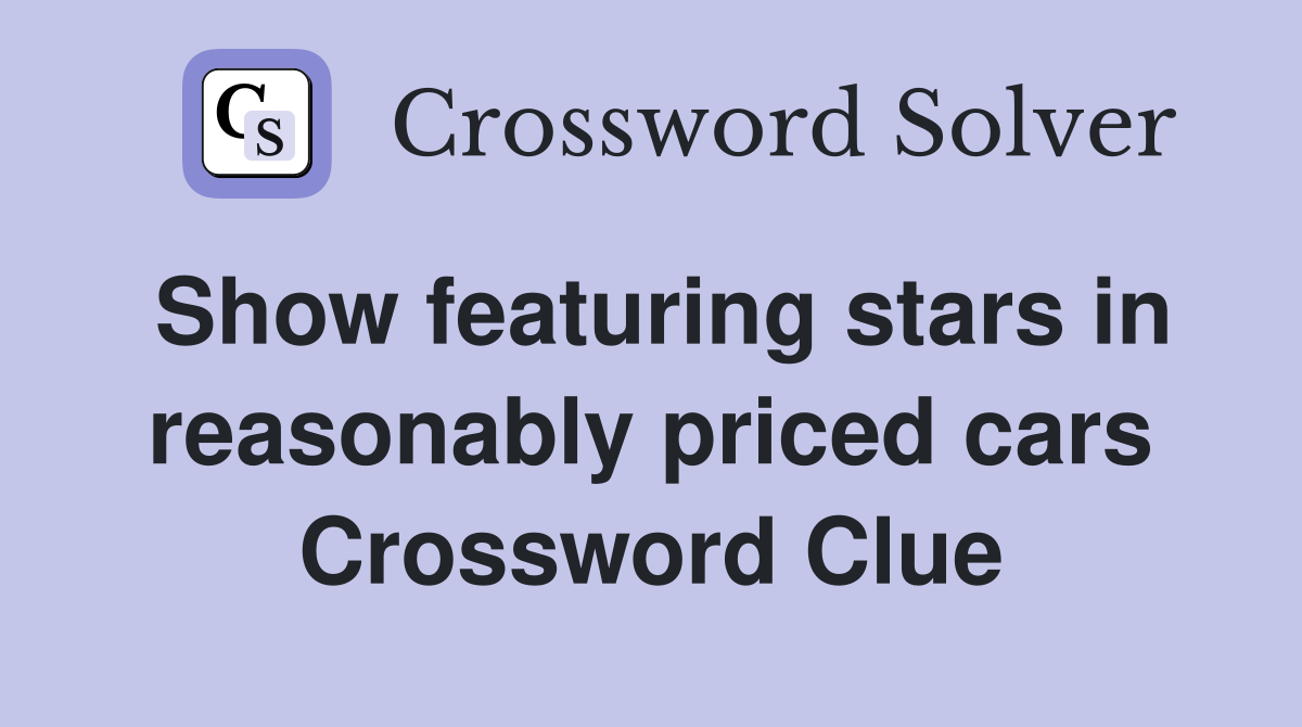 Show featuring stars in reasonably priced cars Crossword Clue