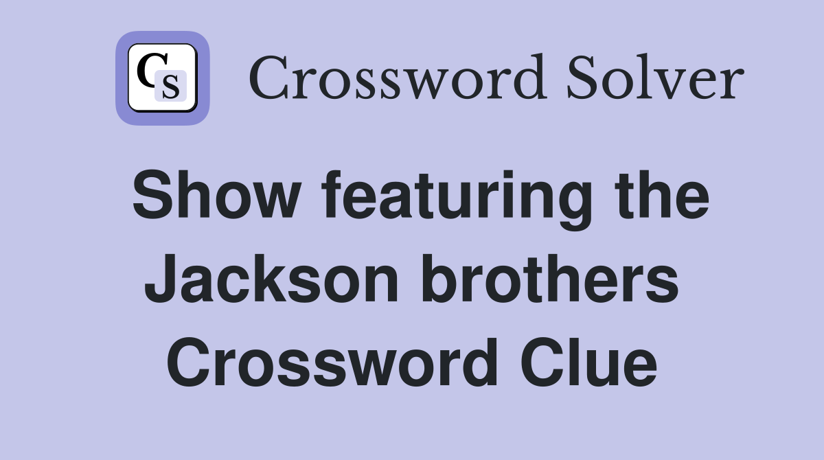 Show featuring the Jackson brothers Crossword Clue