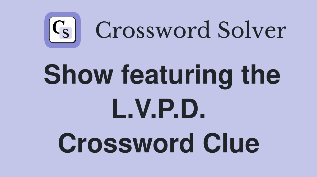 Show featuring the L.V.P.D. Crossword Clue