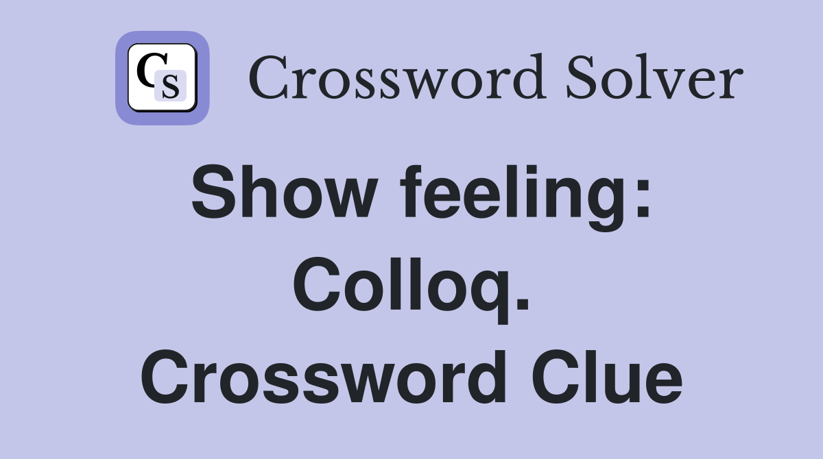 Show feeling: Colloq. Crossword Clue