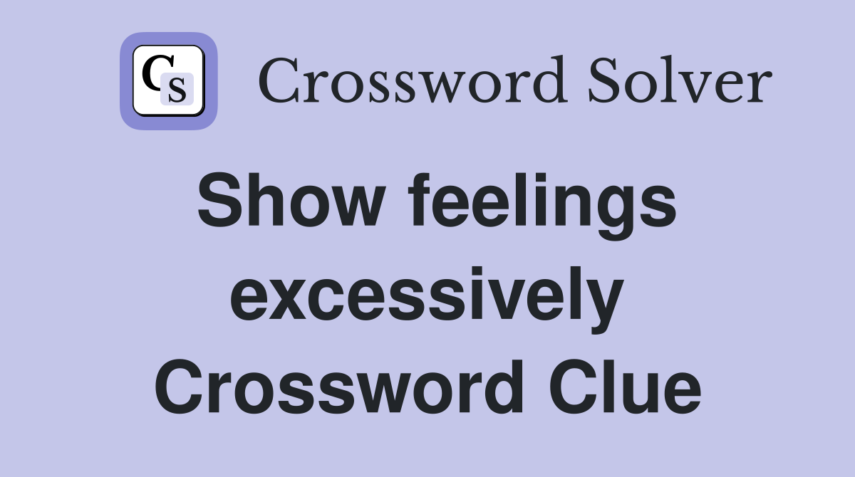 Show feelings excessively Crossword Clue