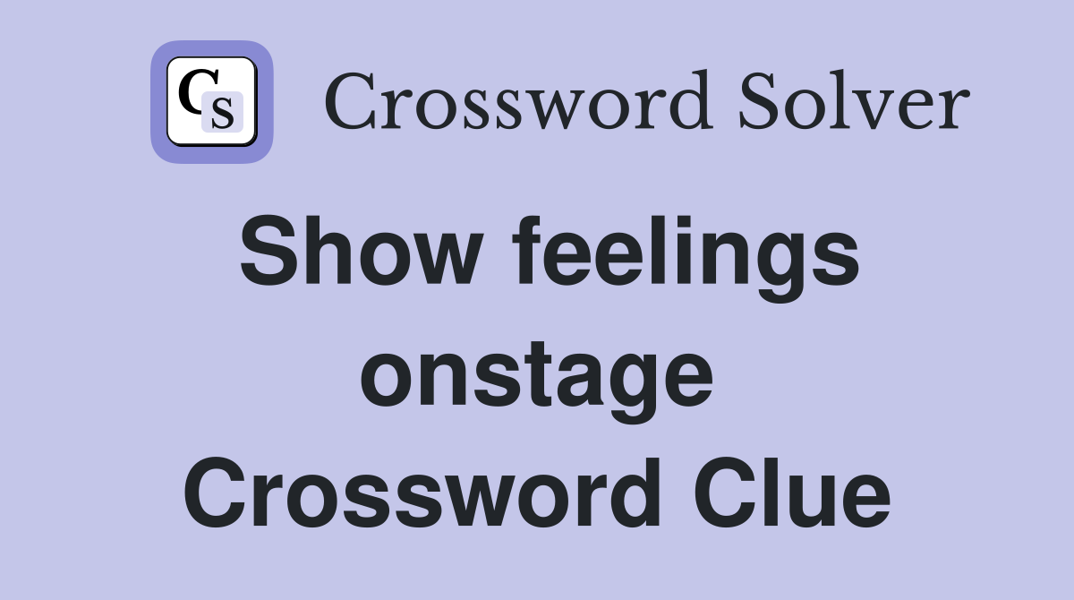 Show feelings onstage Crossword Clue