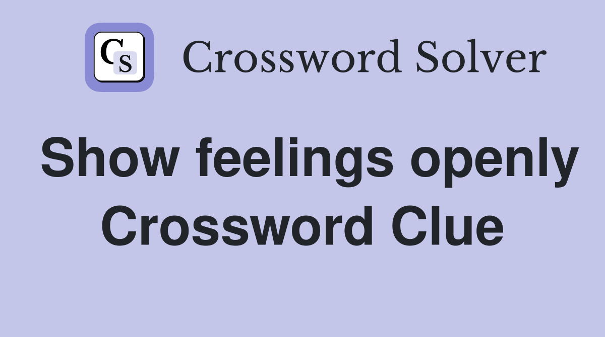 Show feelings openly Crossword Clue