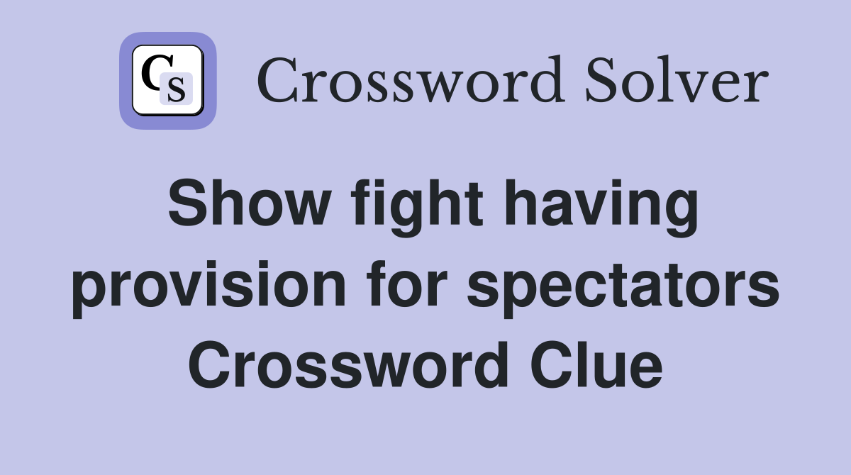 Show fight having provision for spectators Crossword Clue
